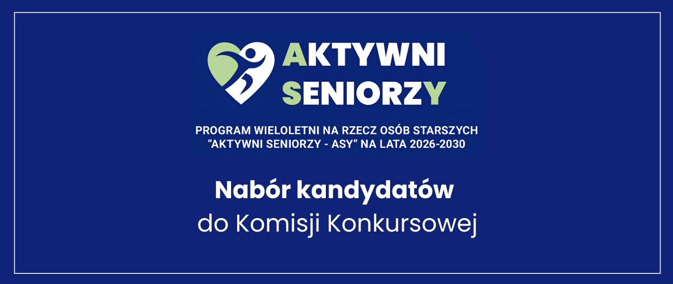 Nabór kandydatów do Komisji Konkursowej opiniującej oferty złożone w ramach programu wieloletniego na rzecz osób starszych „Aktywni Seniorzy - ASY” na lata 2026-2030 - edycja 2026, priorytet II i IV (konkurs uzupełniający)