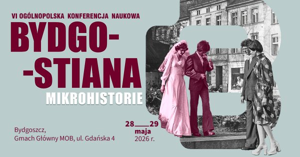 VI Ogólnopolska konferencja naukowa Bydgostiana. Mikrohistorie.